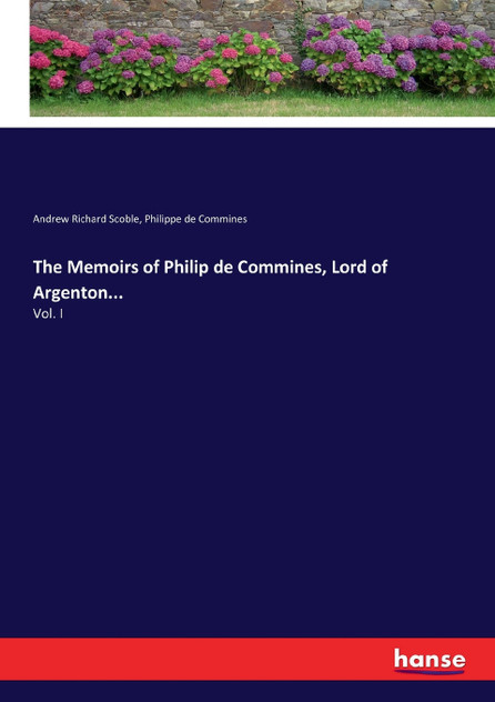 The Memoirs of Philip de Commines, Lord of Argenton...