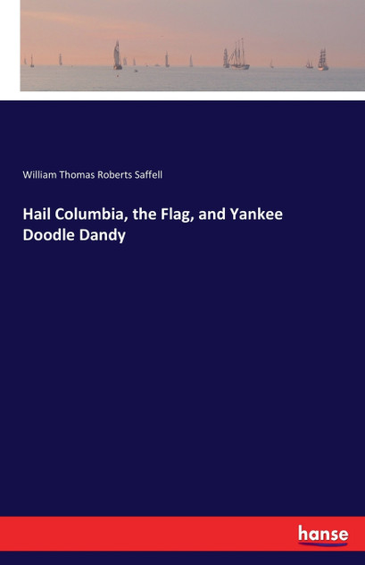 Hail Columbia, the Flag, and Yankee Doodle Dandy Hail Columbia, the Flag, and Yankee Doodle Dandy