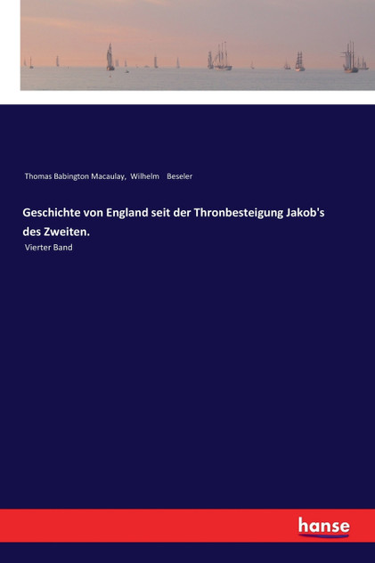 Geschichte von England seit der Thronbesteigung Jakob's des Zweiten. Geschichte von England seit der Thronbesteigung Jakob's des Zweiten.