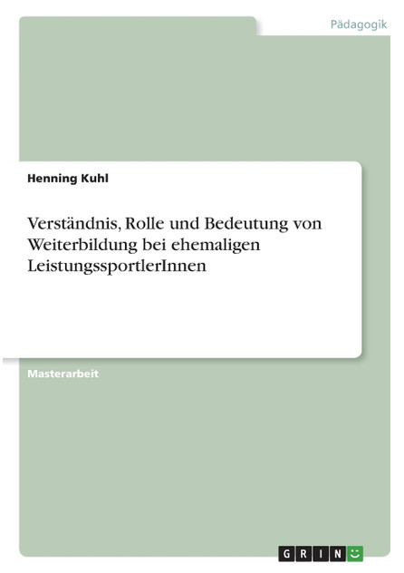 Verständnis, Rolle und Bedeutung von Weiterbildung bei ehemaligen LeistungssportlerInnen Verständnis, Rolle und Bedeutung von Weiterbildung bei ehemaligen LeistungssportlerInnen