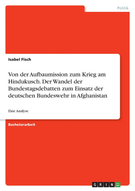 Von der Aufbaumission zum Krieg am Hindukusch. Der Wandel der Bundestagsdebatten zum Einsatz der deutschen Bundeswehr in Afghanistan Von der Aufbaumission zum Krieg am Hindukusch. Der Wandel der Bundestagsdebatten zum Einsatz der deutschen Bundeswehr in Afghanistan