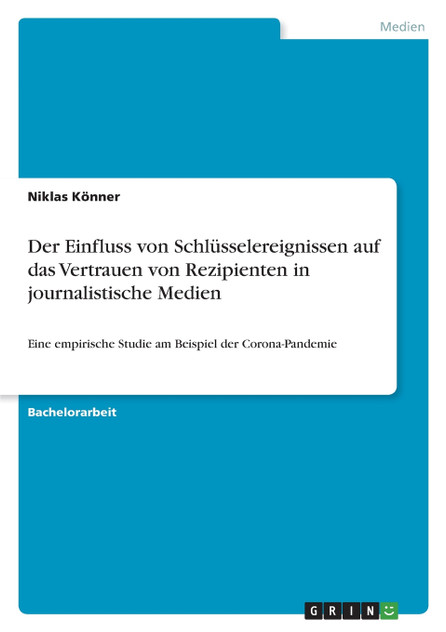 Der Einfluss von Schlüsselereignissen auf das Vertrauen von Rezipienten in journalistische Medien Der Einfluss von Schlüsselereignissen auf das Vertrauen von Rezipienten in journalistische Medien