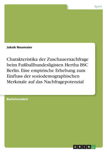 Charakteristika der Zuschauernachfrage beim Fußballbundesligisten Hertha BSC Berlin. Eine empirische Erhebung zum Einfluss der soziodemographischen Merkmale auf das Nachfragepotenzial