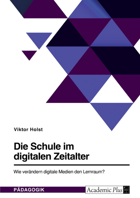 Die Schule im digitalen Zeitalter. Wie verändern digitale Medien den Lernraum?