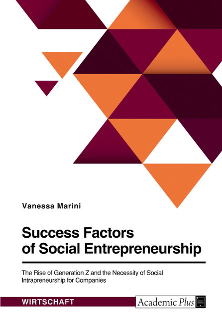 Success Factors of Social Entrepreneurship. The Rise of Generation Z and the Necessity of Social Intrapreneurship for Companies Success Factors of Social Entrepreneurship. The Rise of Generation Z and the Necessity of Social Intrapreneurship for Companies