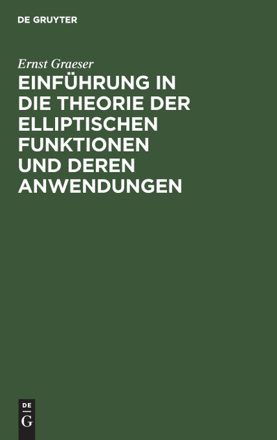 Einführung in die Theorie der elliptischen Funktionen und deren Anwendungen Einführung in die Theorie der elliptischen Funktionen und deren Anwendungen