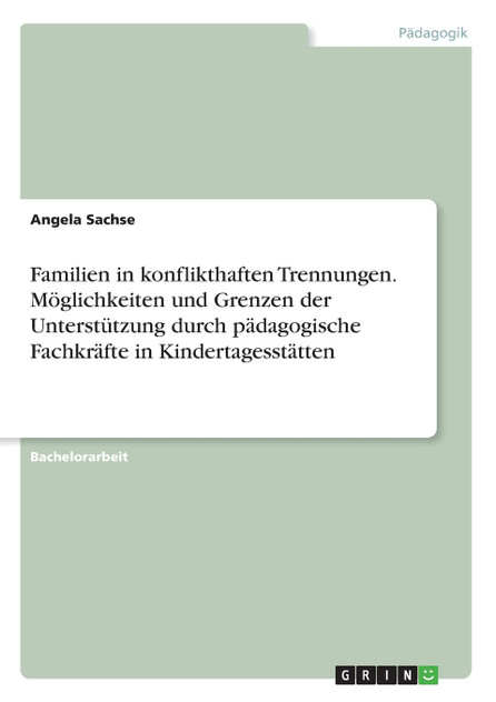 Familien in konflikthaften Trennungen. Möglichkeiten und Grenzen der Unterstützung durch pädagogische Fachkräfte in Kindertagesstätten Familien in konflikthaften Trennungen. Möglichkeiten und Grenzen der Unterstützung durch pädagogische Fachkräfte in Kindertagesstätten