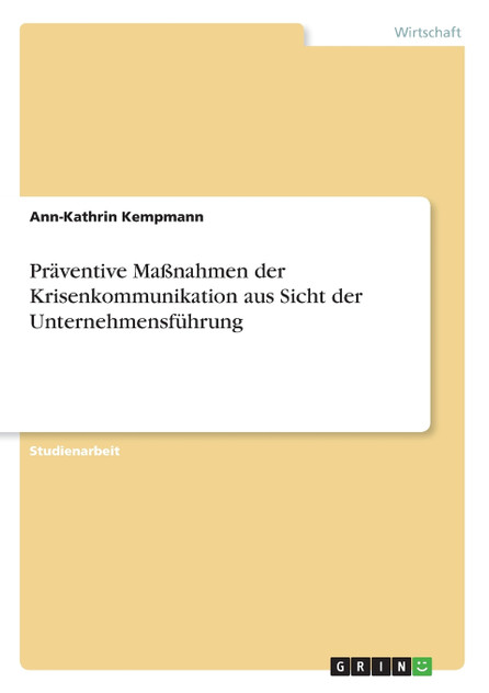 Präventive Maßnahmen der Krisenkommunikation aus Sicht der Unternehmensführung Präventive Maßnahmen der Krisenkommunikation aus Sicht der Unternehmensführung