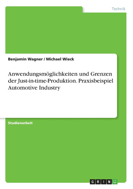 Anwendungsmöglichkeiten und Grenzen der Just-in-time-Produktion. Praxisbeispiel Automotive Industry Anwendungsmöglichkeiten und Grenzen der Just-in-time-Produktion. Praxisbeispiel Automotive Industry