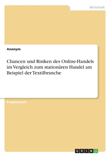 Chancen und Risiken des Online-Handels im Vergleich zum stationären Handel am Beispiel der Textilbranche Chancen und Risiken des Online-Handels im Vergleich zum stationären Handel am Beispiel der Textilbranche