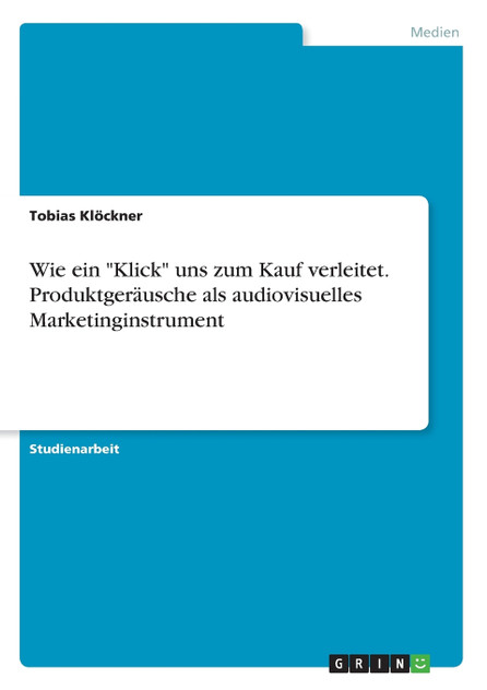 Wie ein "Klick" uns zum Kauf verleitet. Produktgeräusche als audiovisuelles Marketinginstrument