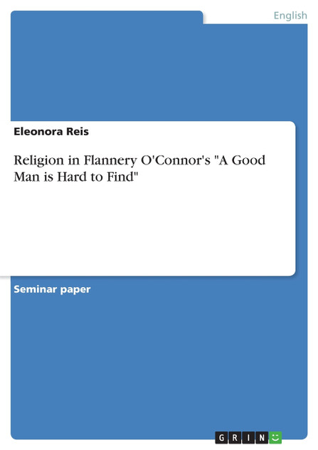 Religion in Flannery O'Connor's "A Good Man is Hard to Find" Religion in Flannery O'Connor's "A Good Man is Hard to Find"