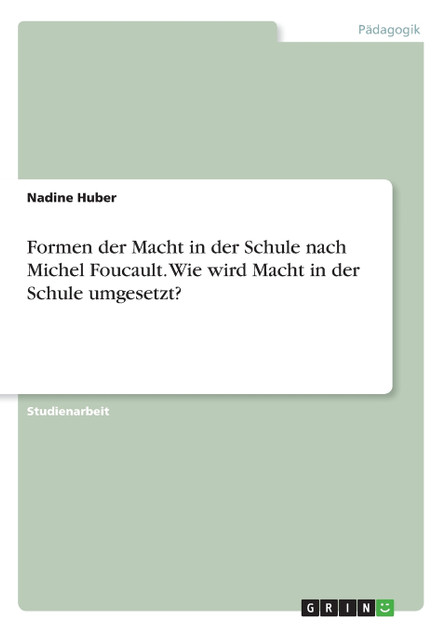 Formen der Macht in der Schule nach Michel Foucault. Wie wird Macht in der Schule umgesetzt? Formen der Macht in der Schule nach Michel Foucault. Wie wird Macht in der Schule umgesetzt?