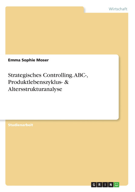 Strategisches Controlling. ABC-, Produktlebenszyklus- & Altersstrukturanalyse