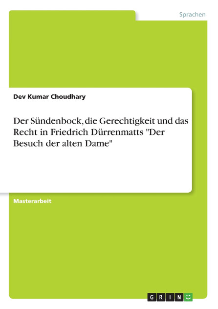 Der Sündenbock, die Gerechtigkeit und das Recht in Friedrich Dürrenmatts "Der Besuch der alten Dame" Der Sündenbock, die Gerechtigkeit und das Recht in Friedrich Dürrenmatts "Der Besuch der alten Dame"