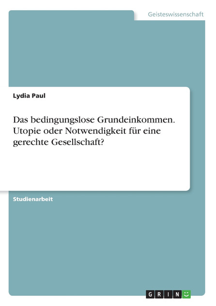 Das bedingungslose Grundeinkommen. Utopie oder Notwendigkeit für eine gerechte Gesellschaft? Das bedingungslose Grundeinkommen. Utopie oder Notwendigkeit für eine gerechte Gesellschaft?