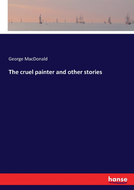The cruel painter and other stories