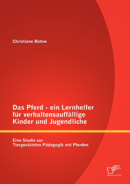 Das Pferd - ein Lernhelfer für verhaltensauffällige Kinder und Jugendliche