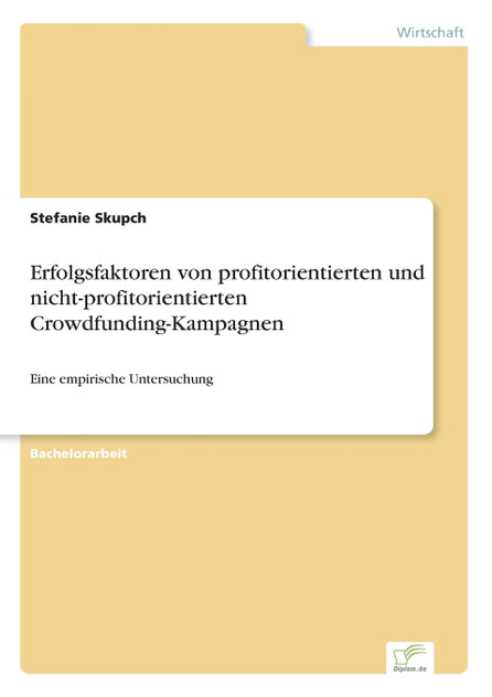Erfolgsfaktoren von profitorientierten und nicht-profitorientierten Crowdfunding-Kampagnen Erfolgsfaktoren von profitorientierten und nicht-profitorientierten Crowdfunding-Kampagnen