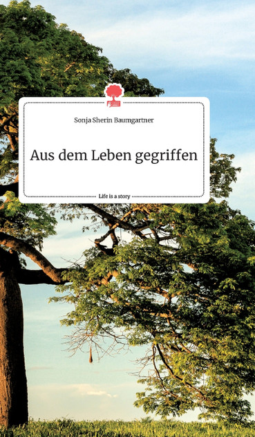 Aus dem Leben gegriffen. Life is a Story - story.one Aus dem Leben gegriffen. Life is a Story - story.one