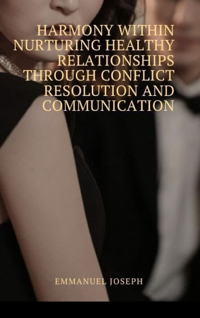 Harmony Within Nurturing Healthy Relationships through Conflict Resolution and Communication Harmony Within Nurturing Healthy Relationships through Conflict Resolution and Communication