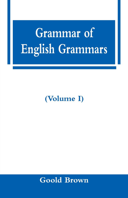 Grammar of English Grammars (Volume I) Grammar of English Grammars (Volume I)
