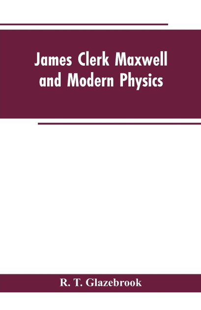 James Clerk Maxwell and Modern Physics