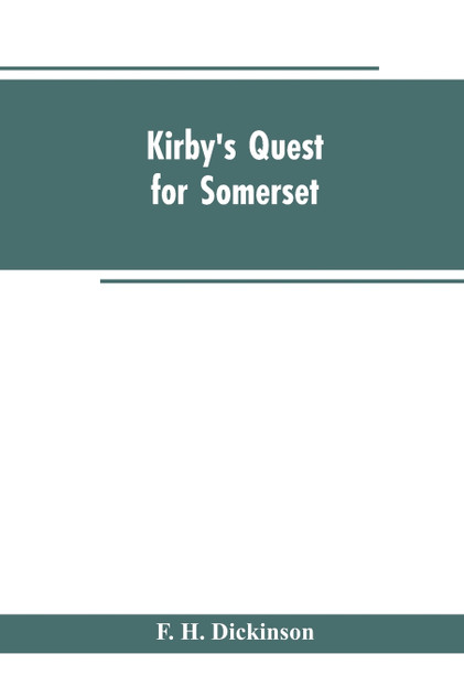 Kirby's quest for Somerset. Nomina villarum for Somerset, of 16th of Edward the 3rd. Exchequer lay subsidies 169/5 which is a tax roll for Somerset of the first year of Edward the 3rd. County rate of 1742. Hundreds and parishes, &c., of Somerset, as