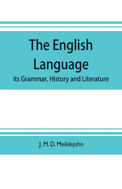 The English language; its grammar, history and literature The English language; its grammar, history and literature