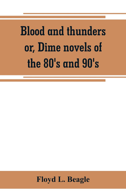 Blood and thunders or, Dime novels of the 80's and 90's