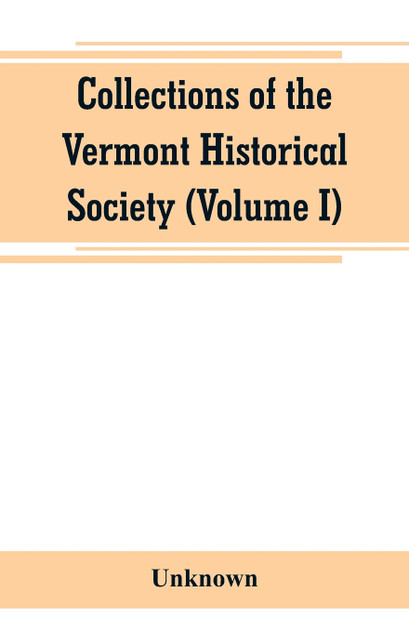 Collections of the Vermont Historical Society (Volume I) Collections of the Vermont Historical Society (Volume I)