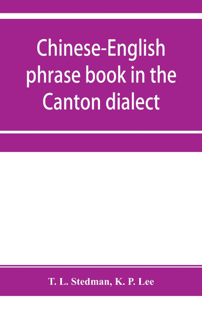 Chinese-English phrase book in the Canton dialect, or, Dialogues on ordinary and familiar subjects for the use of Chinese resident in America and of Americans desirous of learning the Chinese language