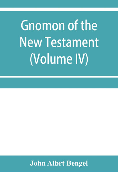 Gnomon of the New Testament (Volume IV) Gnomon of the New Testament (Volume IV)