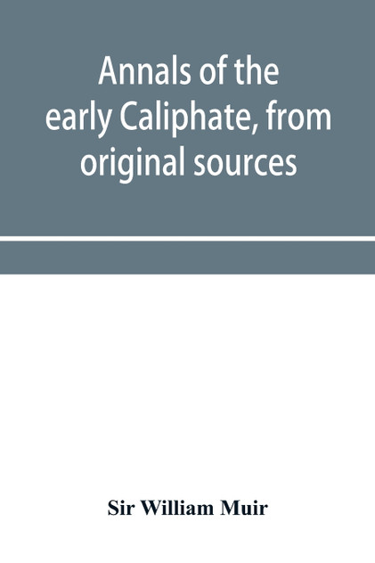 Annals of the early Caliphate, from original sources