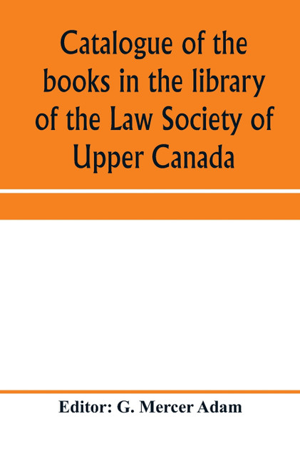 Catalogue of the books in the library of the Law Society of Upper Canada Catalogue of the books in the library of the Law Society of Upper Canada