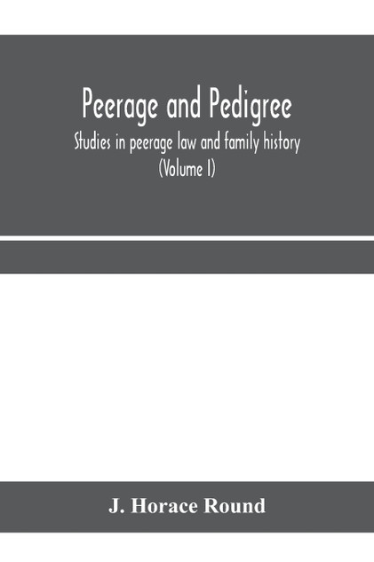Peerage and pedigree; studies in peerage law and family history (Volume I) Peerage and pedigree; studies in peerage law and family history (Volume I)