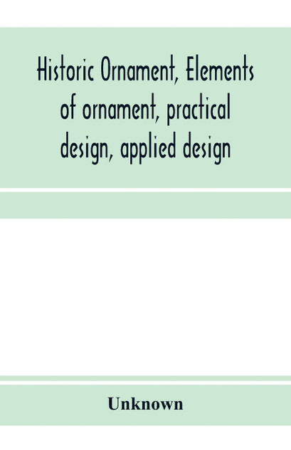 Historic ornament, elements of ornament, practical design, applied design Historic ornament, elements of ornament, practical design, applied design