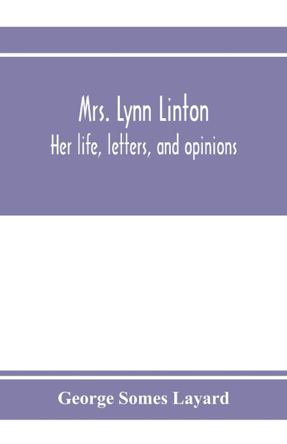 Mrs. Lynn Linton; her life, letters, and opinions Mrs. Lynn Linton; her life, letters, and opinions