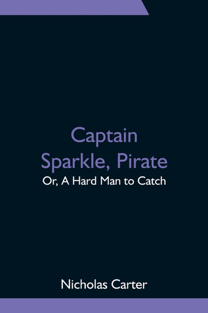 Captain Sparkle, Pirate; Or, A Hard Man to Catch Captain Sparkle, Pirate; Or, A Hard Man to Catch