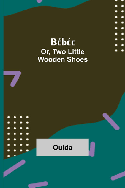 Bébée; Or, Two Little Wooden Shoes Bébée; Or, Two Little Wooden Shoes
