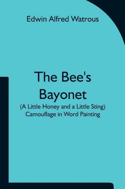The Bee's Bayonet (a Little Honey and a Little Sting) Camouflage in Word Painting The Bee's Bayonet (a Little Honey and a Little Sting) Camouflage in Word Painting