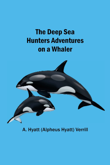 The Deep Sea Hunters Adventures on a Whaler The Deep Sea Hunters Adventures on a Whaler