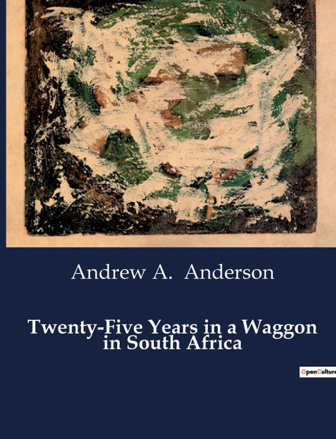 Twenty-Five Years in a Waggon in South Africa Twenty-Five Years in a Waggon in South Africa
