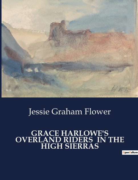 GRACE HARLOWE'S OVERLAND RIDERS IN THE HIGH SIERRAS GRACE HARLOWE'S OVERLAND RIDERS IN THE HIGH SIERRAS