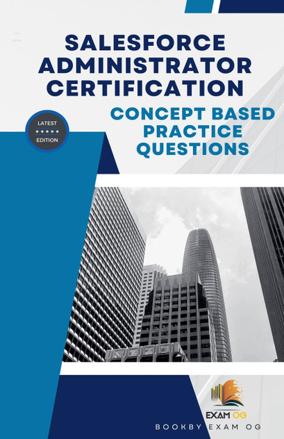 Concept Based Practice Questions for Salesforce Administrator Certification Latest Edition 2023 Concept Based Practice Questions for Salesforce Administrator Certification Latest Edition 2023
