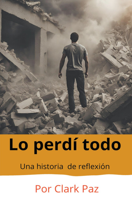 Lo perdí todo, una historia de reflexión Lo perdí todo, una historia de reflexión