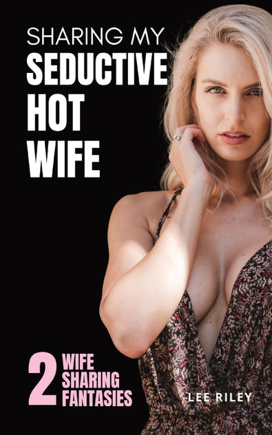 Sharing My Seductive Hot Wife Sharing My Seductive Hot Wife