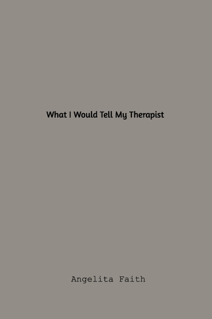 What I Would Tell My Therapist What I Would Tell My Therapist