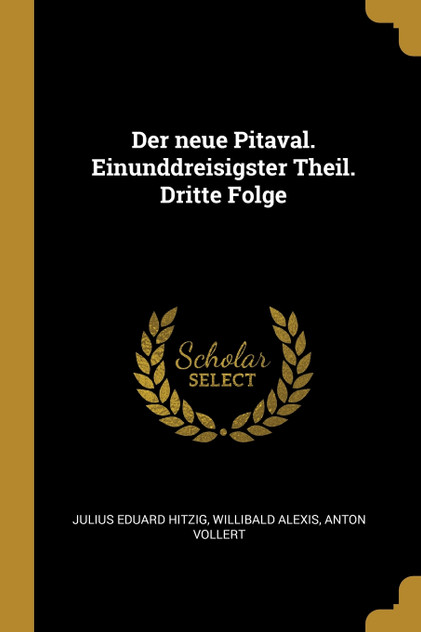 Der neue Pitaval. Einunddreisigster Theil. Dritte Folge Der neue Pitaval. Einunddreisigster Theil. Dritte Folge