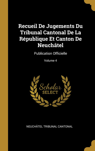 Recueil De Jugements Du Tribunal Cantonal De La République Et Canton De Neuchâtel Recueil De Jugements Du Tribunal Cantonal De La République Et Canton De Neuchâtel